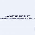 Navigating the Shift: A Comprehensive Guide to Transitioning from Web2 to Web3